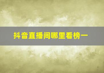 抖音直播间哪里看榜一