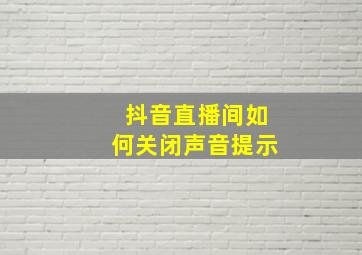 抖音直播间如何关闭声音提示