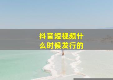 抖音短视频什么时候发行的