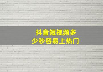 抖音短视频多少秒容易上热门