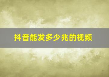 抖音能发多少兆的视频