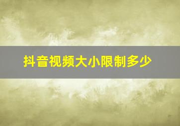 抖音视频大小限制多少