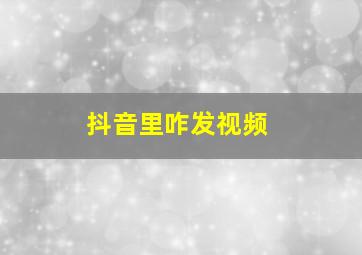 抖音里咋发视频