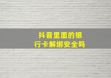 抖音里面的银行卡解绑安全吗