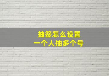 抽签怎么设置一个人抽多个号