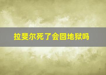 拉斐尔死了会回地狱吗