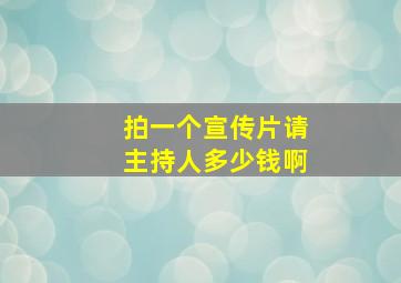 拍一个宣传片请主持人多少钱啊