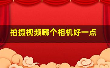 拍摄视频哪个相机好一点