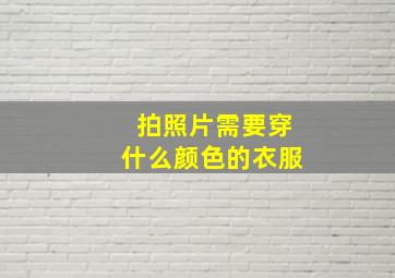 拍照片需要穿什么颜色的衣服