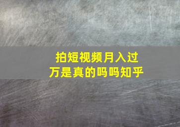 拍短视频月入过万是真的吗吗知乎