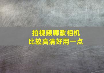 拍视频哪款相机比较高清好用一点