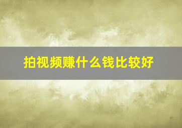 拍视频赚什么钱比较好