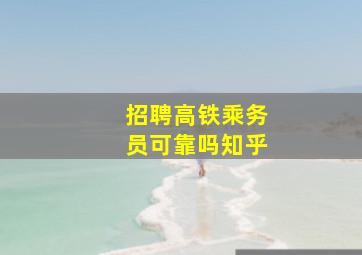 招聘高铁乘务员可靠吗知乎