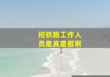 招铁路工作人员是真是假啊