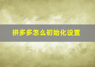 拼多多怎么初始化设置