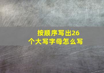 按顺序写出26个大写字母怎么写