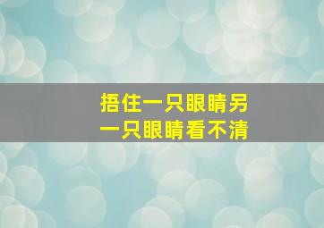 捂住一只眼睛另一只眼睛看不清