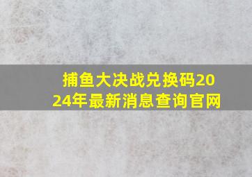 捕鱼大决战兑换码2024年最新消息查询官网