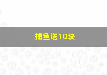 捕鱼送10块