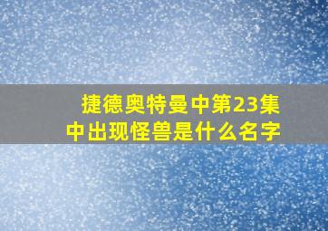 捷德奥特曼中第23集中出现怪兽是什么名字