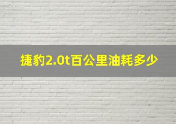 捷豹2.0t百公里油耗多少