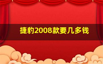 捷豹2008款要几多钱