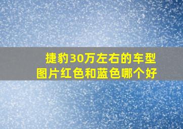 捷豹30万左右的车型图片红色和蓝色哪个好