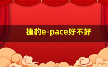 捷豹e-pace好不好