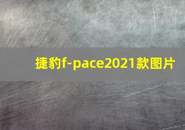 捷豹f-pace2021款图片