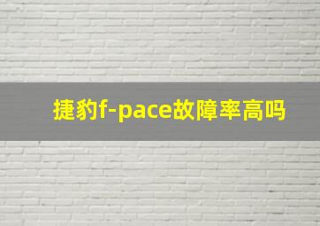 捷豹f-pace故障率高吗