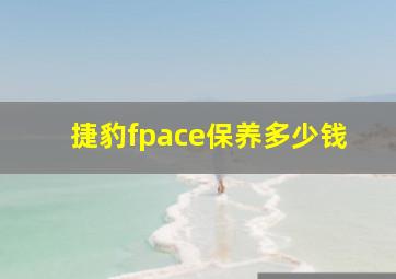 捷豹fpace保养多少钱