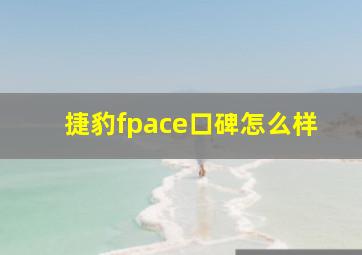 捷豹fpace口碑怎么样