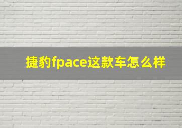 捷豹fpace这款车怎么样