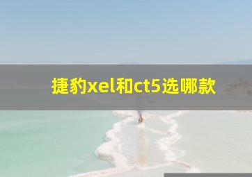 捷豹xel和ct5选哪款