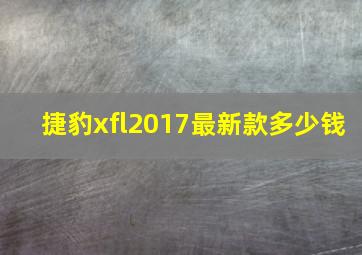 捷豹xfl2017最新款多少钱