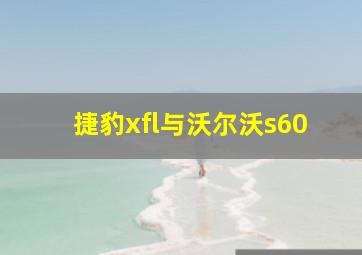 捷豹xfl与沃尔沃s60