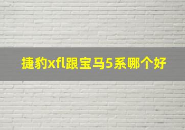 捷豹xfl跟宝马5系哪个好