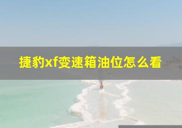 捷豹xf变速箱油位怎么看