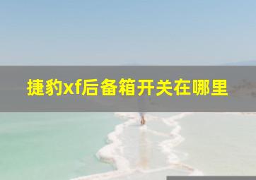 捷豹xf后备箱开关在哪里