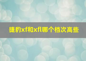 捷豹xf和xfl哪个档次高些