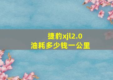 捷豹xjl2.0油耗多少钱一公里