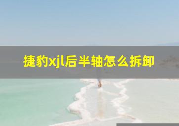 捷豹xjl后半轴怎么拆卸