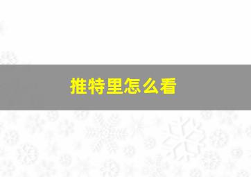 推特里怎么看