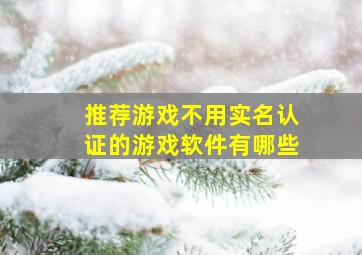 推荐游戏不用实名认证的游戏软件有哪些