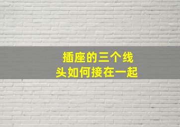 插座的三个线头如何接在一起