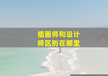 插画师和设计师区别在哪里