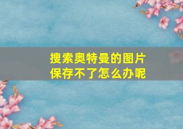 搜索奥特曼的图片保存不了怎么办呢