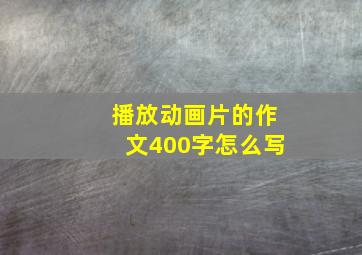 播放动画片的作文400字怎么写