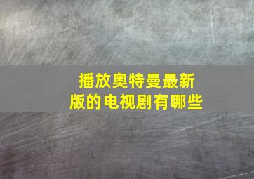 播放奥特曼最新版的电视剧有哪些