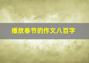 播放春节的作文八百字